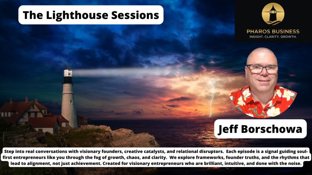 Jeff Borschowa: Unveiling The Lighthouse Sessions - My "Why" for Impact-Driven Entrepreneurs