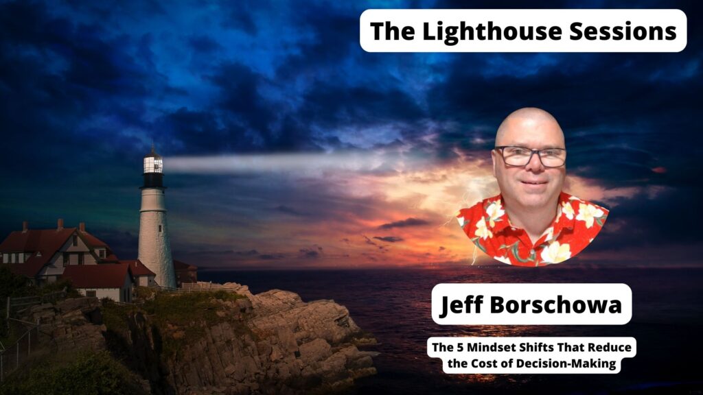 Jeff Borschowa: The 5 Mindset Shifts That Reduce the Cost of Decision-Making
